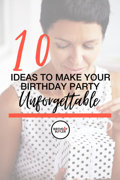 10 Ideas to Make Your Birthday Party Unforgettable
