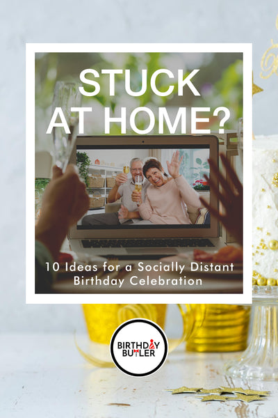 Stuck at Home? 10 Ideas for a Socially Distant Birthday Celebration
